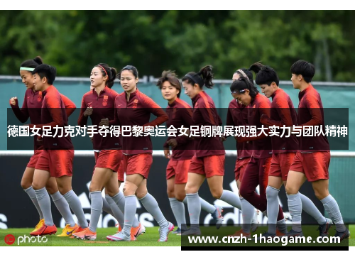 德国女足力克对手夺得巴黎奥运会女足铜牌展现强大实力与团队精神 德国女足力克对手夺得巴黎奥运会女足铜牌展现强大实力与团队精神